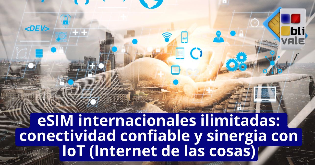 blivale_image_es_eSIM internacionales ilimitadas Conectividad confiable_643x337 eSIM internacionales ilimitadas: conectividad confiable y sinergia con IoT (Internet de las cosas)